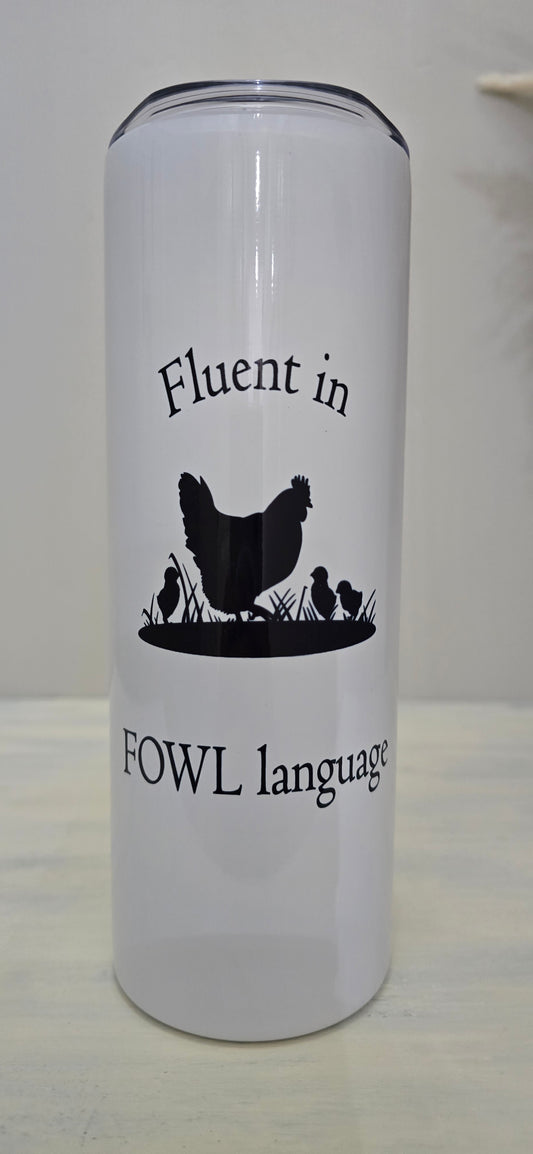 20oz Skinny Tumbler- "Fluent in Fowl Language" (Momma and Chicks)