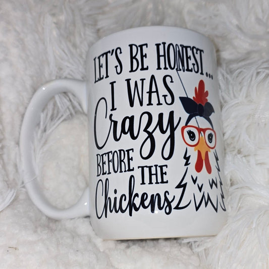 15oz Coffee Mug- "Lets be Honest...I was Crazy before the Chickens"