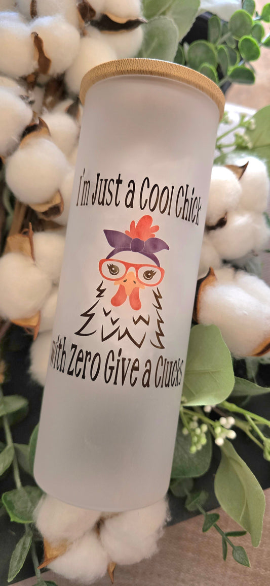 17oz Frosted Tumbler- "I'm Just a Cool Chick with Zero Give a Clucks"